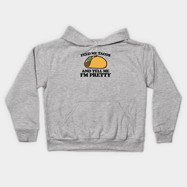 Feed me tacos and tell me I'm pretty Kids Hoodie by bubbsnugg
